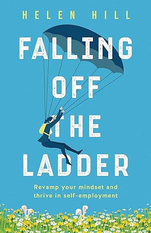 falling off the ladder revamp your mindset and thrive in self employment 1st edition helen hill 1919638504,