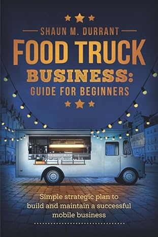 food truck business guide for beginners simple strategic plan to build and maintain a successful mobile