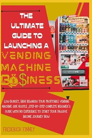 the ultimate guide to launching a vending machine business low budget high rewards your profitable side