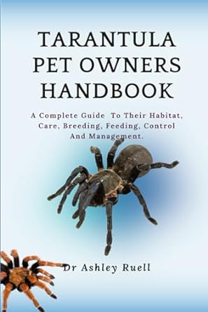 tarantula pet owners handbook a complete guide to their habitat care breeding feeding control and management
