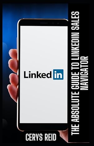 the absolute guide to linkedin sales navigator unlocking features and benefits for all 1st edition cerys reid