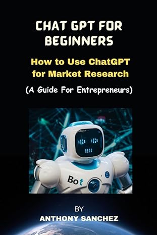 chat gpt for beginners how to use chatgpt for market research 1st edition anthony sanchez 979-8395902276