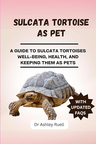 sulcata tortoise as pet a guide to sulcata tortoises well being health and keeping them as pets 1st edition