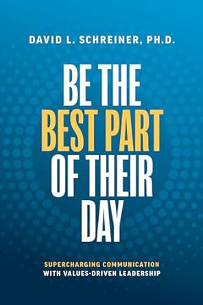 be the best part of their day supercharging communication with values driven leadership 1st edition david l.