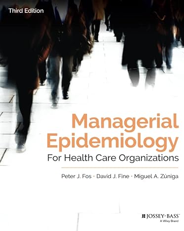 managerial epidemiology for health care organizations 3rd edition peter j. fos ,david j. fine ,miguel a.