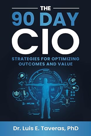 the 90 day cio strategies for optimizing outcomes and value 1st edition dr. luis e. taveras phd 979-8988047216