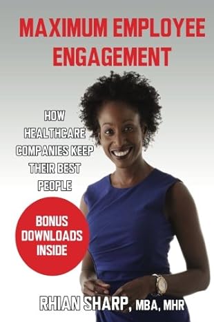 maximum employee engagement how healthcare companies keep their best people 1st edition ms rhian sharp