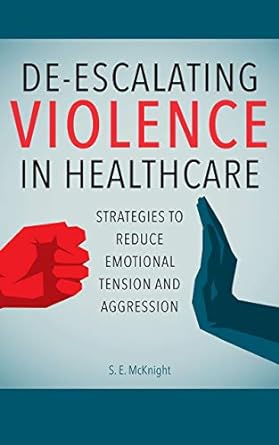 de escalating violence in healthcare strategies to reduce emotional tension and aggression 1st edition s. e.
