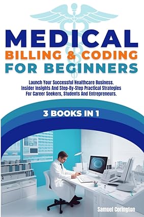 medical billing and coding for beginners 3 books in 1 launch your successful healthcare business insider