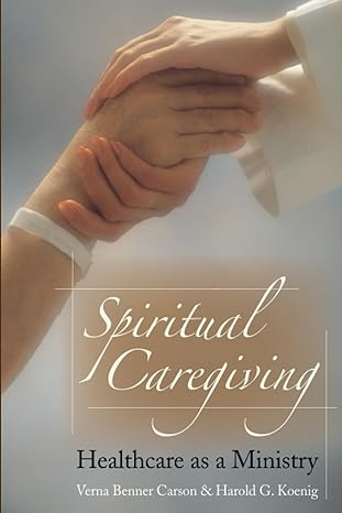 spiritual caregiving healthcare as a ministry 1st edition verna benner carson ,harold g koenig 1932031553,