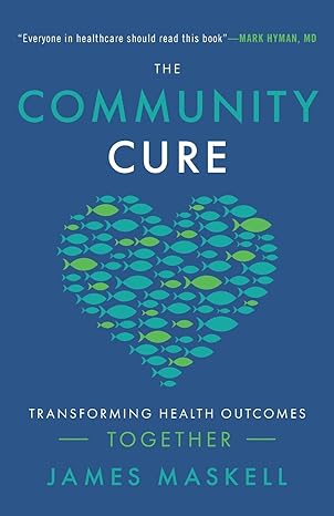 the community cure transforming health outcomes together 1st edition james maskell 154450666x, 978-1544506661