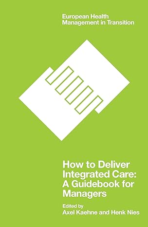 how to deliver integrated care a guidebook for managers 1st edition axel kaehne ,henk nies 1838675302,