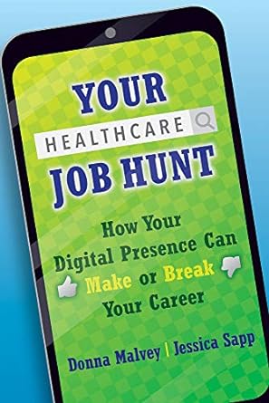 your healthcare job hunt how your digital presence can make or break your career 1st edition donna malvey