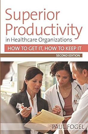 superior productivity in healthcare organizations how to get it how to keep it 2nd edition paul fogel mba