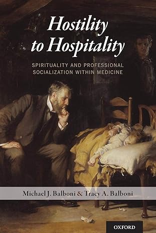 hostility to hospitality spirituality and professional socialization within medicine 1st edition michael j.