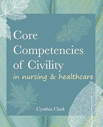 core competencies of civility in nursing and healthcare 1st edition cynthia m clark 1646480252, 978-1646480258