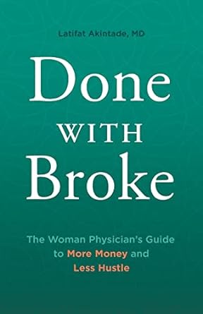 done with broke the woman physician s guide to more money and less hustle 1st edition latifat akintade