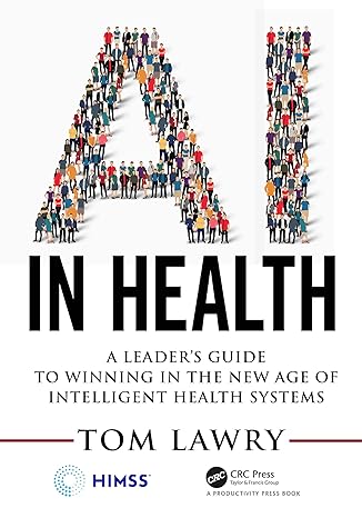 ai in health a leader s guide to winning in the new age of intelligent health systems 1st edition tom lawry