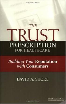 the trust prescription for healthcare building your reputat 1st edition david shore 1567932401, 978-1567932409