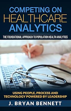 competing on healthcare analytics the foundational approach to population health analytics 1st edition j.