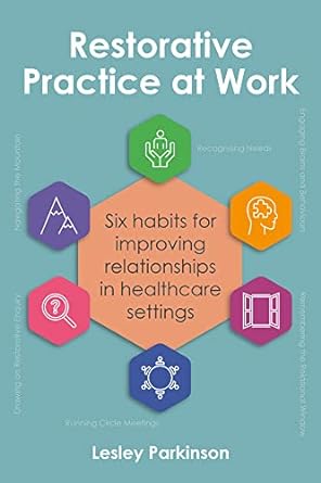 restorative practice at work six habits for improving relationships in healthcare settings 1st edition lesley