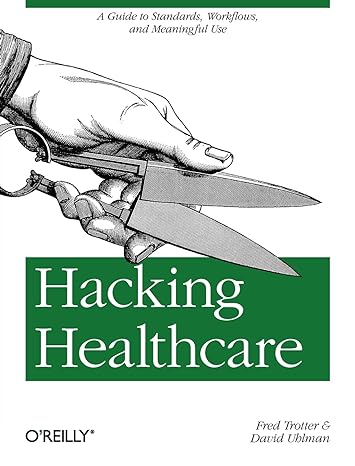 hacking healthcare a guide to standards workflows and meaningful use 1st edition fred trotter ,david uhlman
