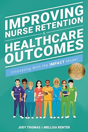 improving nurse retention and healthcare outcomes innovating with the impact model 1st edition judy thomas