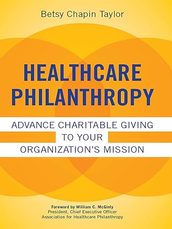 healthcare philanthropy advance charitable giving to your organization s mission 1st edition betsy taylor