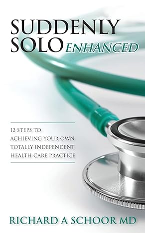 suddenly solo enhanced 12 steps to achieving your own totally independent health care practice 1st edition