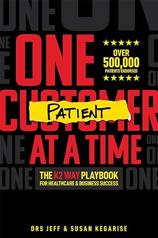 one patient at a time the k2 way playbook for healthcare and business success 1st edition jeff kegarise