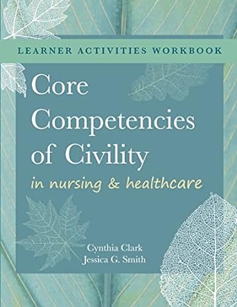 workbook for core competencies of civility in nursing and healthcare 1st edition cynthia m clark ,jessica g