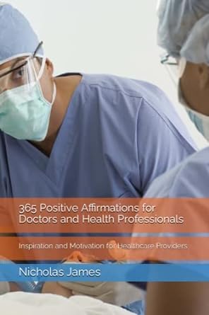 365 Positive Affirmations For Doctors And Health Professionals Inspiration And Motivation For Healthcare Providers