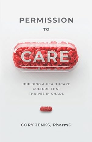 permission to care building a healthcare culture that thrives in chaos 1st edition cory jenks 1954801300,
