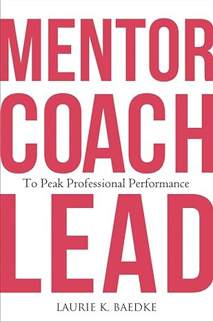 mentor coach lead to peak professional performance 1st edition laurie k. baedke 1640553819, 978-1640553811