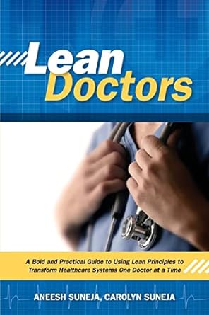 lean doctors a bold and practical guide to using lean principles to transform healthcare systems one doctor