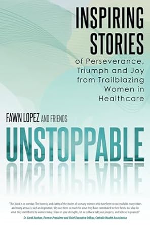unstoppable inspiring stories of perseverance triumph and joy from trailblazing women in healthcare 1st