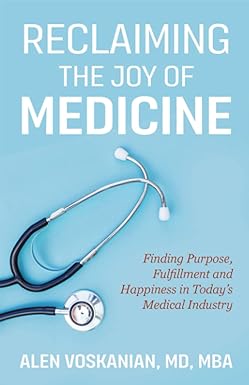 reclaiming the joy of medicine finding purpose fulfillment and happiness in today s medical industry 1st