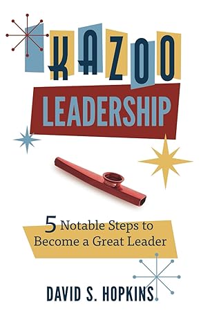 kazoo leadership 5 noteable steps to become a great leader 1st edition david s hopkins 979-8218279615