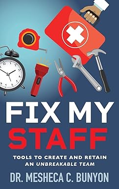 fix my staff tools to create and retain an unbreakable team 1st edition dr. mesheca c. bunyon 1644842254,