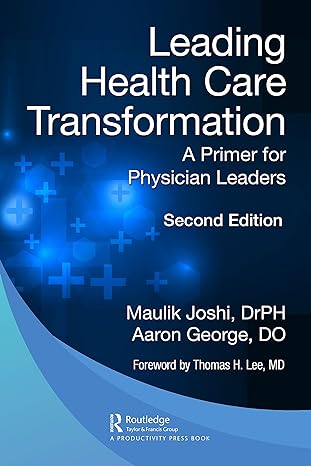 leading health care transformation a primer for physician leaders 2nd edition maulik joshi dr.p.h. ,aaron