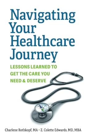 navigating your healthcare journey lessons learned to get the care you need and deserve 1st edition charlene