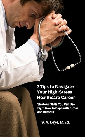 7 tips to navigate your high stress healthcare career strategic skills you can use right now to cope with