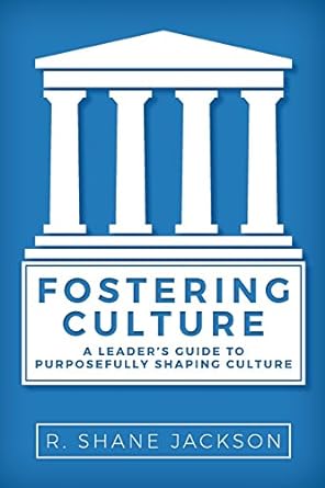 fostering culture a leader s guide to purposefully shaping culture 1st edition shane jackson 0692068236,