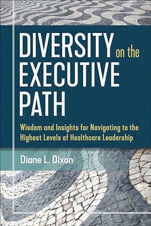 diversity on the executive path wisdom and insights for navigating to the highest levels of healthcare