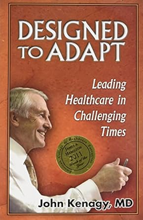 designed to adapt leading healthcare in challenging times 1st edition john kenagy 0981460534, 978-0981460536