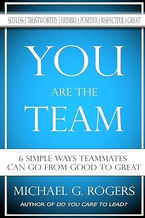 you are the team 6 simple ways teammates can go from good to great 1st edition michael g. rogers 1546770852,