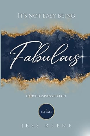 it s not easy being fabulous dance business edition 1st edition miss jess keene b0cdnm7zny