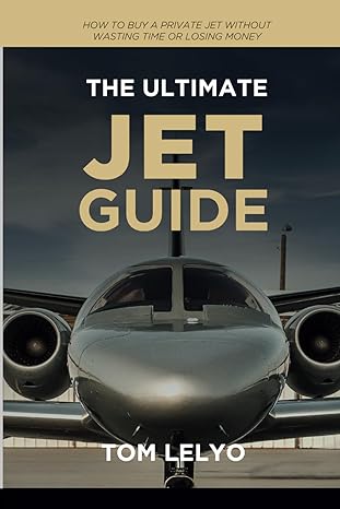 the ultimate jet guide how to buy a private jet without wasting time or losing money 1st edition tom lelyo