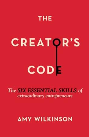 the creator s code the six essential skills of extraordinary entrepreneurs 1st edition amy wilkinson