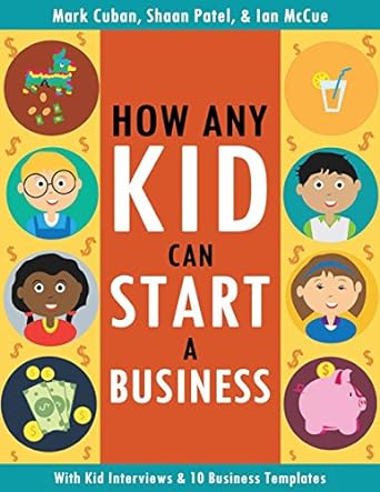 how any kid can start a business 1st edition mark cuban ,shaan patel ,ian mccue 1544041195, 978-1544041193